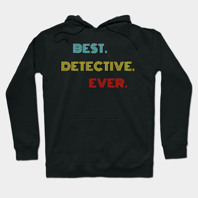 Best Detective Ever - Nice Birthday Gift Idea Hoodie by Szokebobi